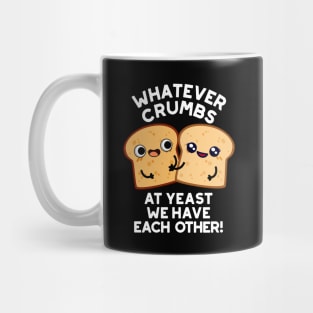 Whatever Crumbs At Yeast We Have Each Other Bread Pun Mug